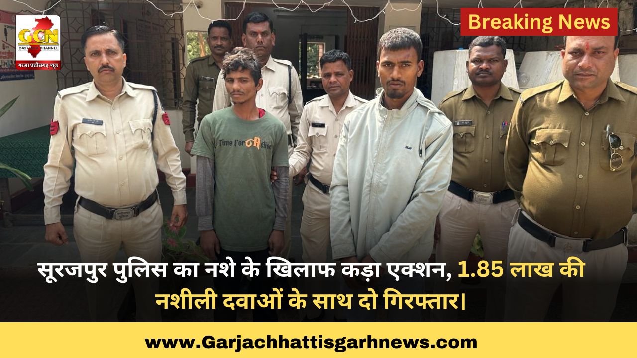 सूरजपुर पुलिस का नशे के खिलाफ कड़ा एक्शन, 1.85 लाख की नशीली दवाओं के साथ दो गिरफ्तार।